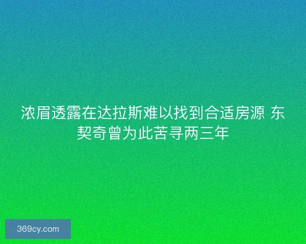 浓眉透露在达拉斯难以找到合适房源 东契奇曾为此苦寻两三年